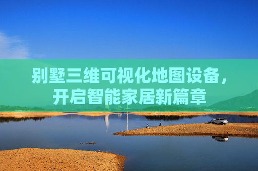 别墅三维可视化地图设备，开启智能家居新篇章